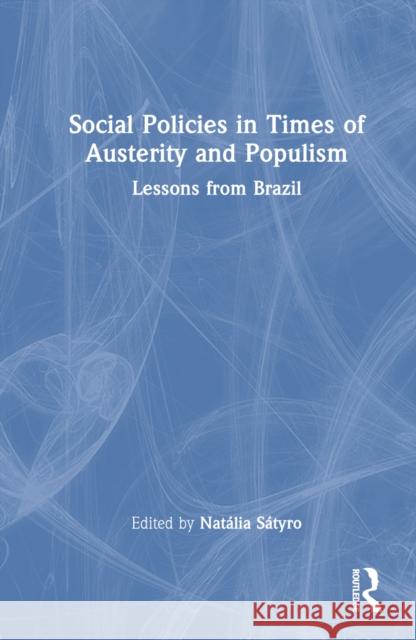 Social Policies in Times of Austerity and Populism: Lessons from Brazil Nat?lia S?tyro 9781032784137 Routledge