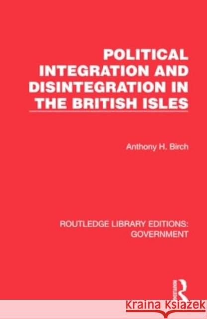 Political Integration and Disintegration in the British Isles Anthony H. Birch 9781032784168 Routledge