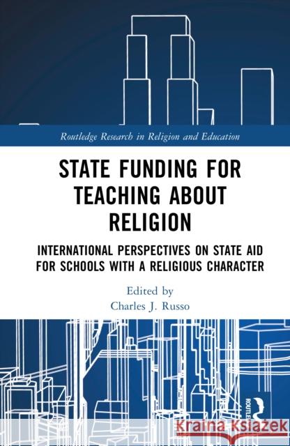 State Funding for Teaching about Religion: International Perspectives on State Aid for Schools with a Religious Character Charles J. Russo 9781032784281