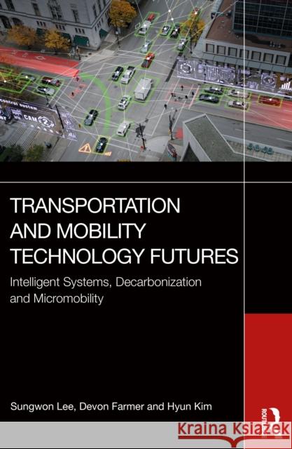 Transportation and Mobility Technology Futures: Intelligent Systems, Decarbonization and Micromobility Hyun Kim 9781032784410 Routledge