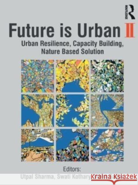 Future is Urban II: Urban Resilience, Capacity Building, Nature Based Solution Utpal Sharma Swati Kothary Vibha Gajjar 9781032784434