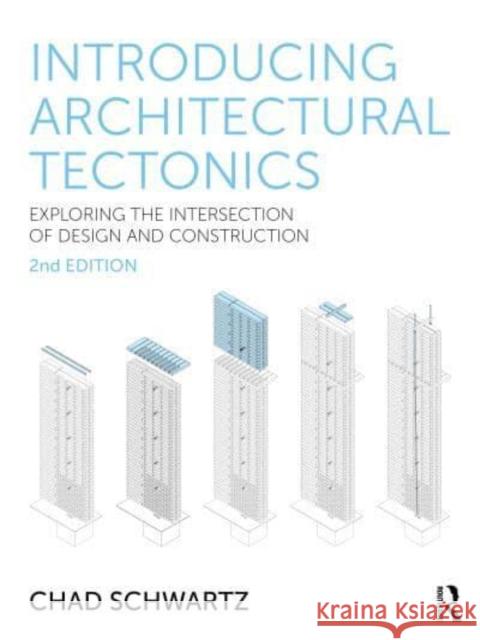 Introducing Architectural Tectonics Chad (Southern Illinois University–Carbondale, USA) Schwartz 9781032784557 Taylor & Francis Ltd