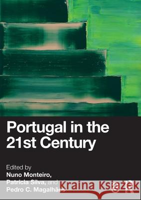 Portugal in the 21st Century Nuno Monteiro Patr?cia Silva Pedro C. Magalh?es 9781032784632