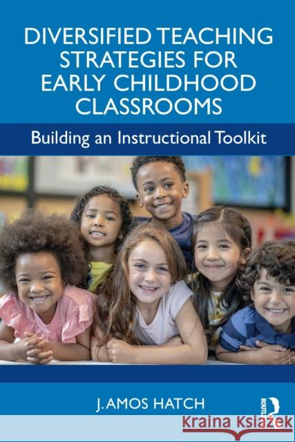 Diversified Teaching Strategies for Early Childhood Classrooms: Building an Instructional Toolkit J. Amos Hatch 9781032784939