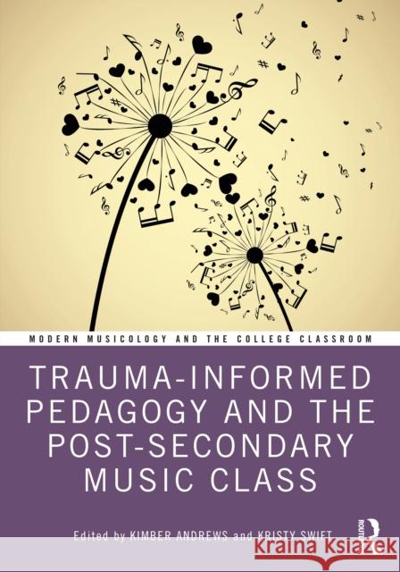 Trauma-Informed Pedagogy and the Post-Secondary Music Class Kimber Andrews Kristy Swift 9781032785011 Routledge