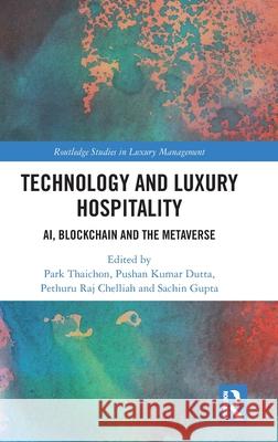 Technology and Luxury Hospitality: Ai, Blockchain and the Metaverse Pushan Kumar Dutta Pethuru Ra Sachin Gupta 9781032785066