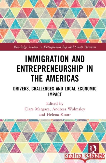 Immigration and Entrepreneurship in the Americas: Drivers, Challenges and Local Economic Impact Clara Marga?a Andreas Walmsley Helena Knorr 9781032785127