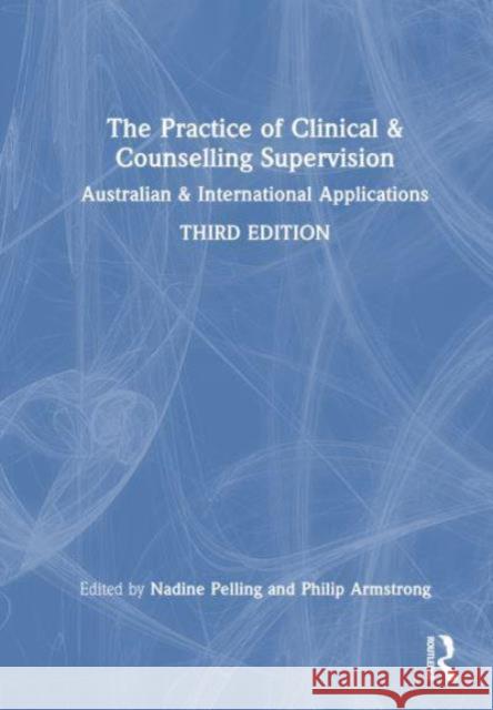 The Practice of Clinical & Counselling Supervision: Australian & International Applications Nadine Pelling Philip Armstrong 9781032785264 Taylor & Francis Ltd