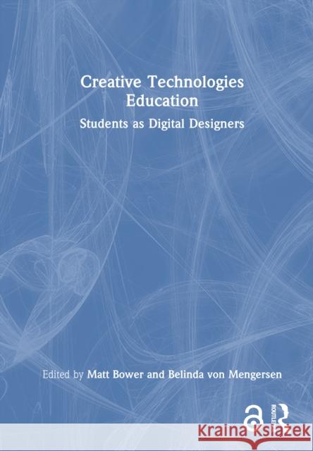 Creative Technologies Education: Students as Digital Designers Matt Bower Belinda Vo 9781032785295 Routledge