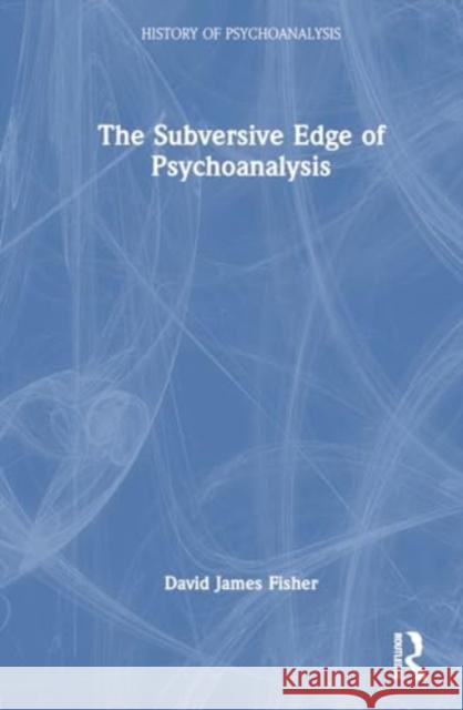 The Subversive Edge of Psychoanalysis David James Fisher 9781032785509