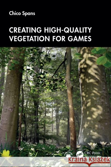 Creating High-Quality Vegetation for Games Chico Spans 9781032785646 CRC Press