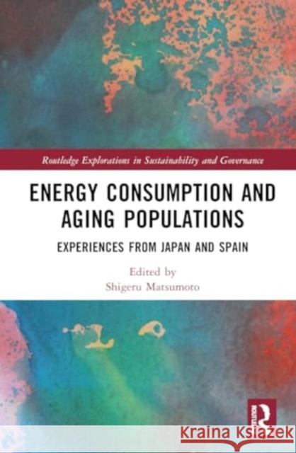 Energy Consumption and Aging Populations: Experiences from Japan and Spain Shigeru Matsumoto 9781032785820