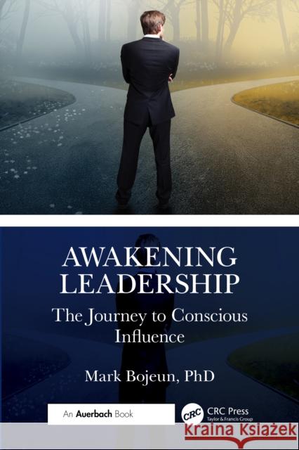 Awakening Leadership: The Journey to Conscious Influence PhD, Mark Bojeun 9781032786131 Auerbach Publications