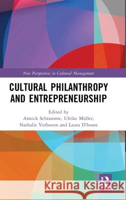 Cultural Philanthropy and Entrepreneurship Annick Schramme Ulrike M?ller Nathalie Verboven 9781032786186 Routledge