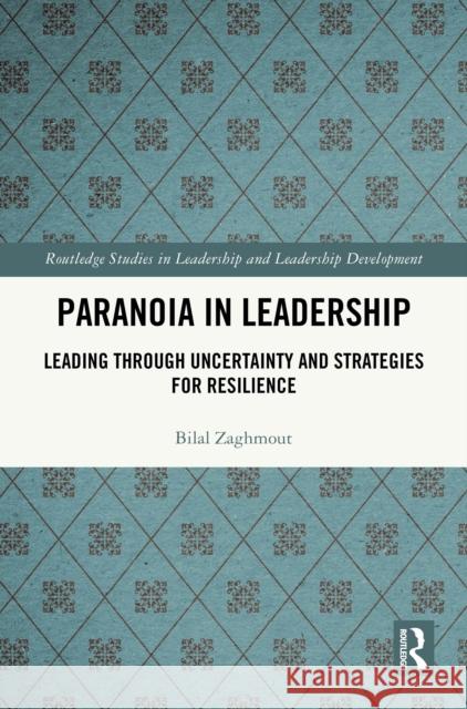 Paranoia in Leadership: Leading Through Uncertainty and Strategies for Resilience Bilal Zaghmout 9781032786483 Routledge