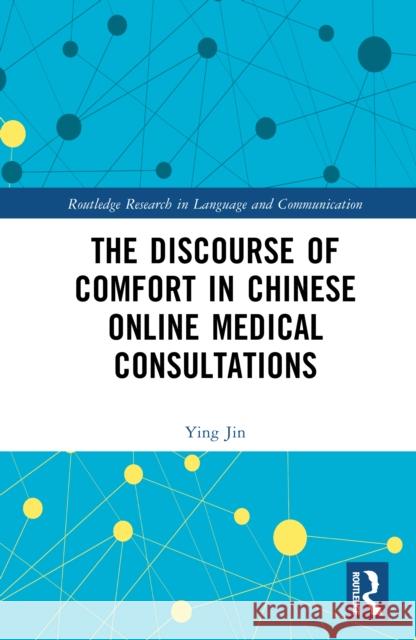 The Discourse of Comfort in Chinese Online Medical Consultations Ying Jin 9781032786728 Routledge