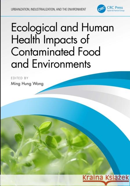 Ecological and Human Health Impacts of Contaminated Food and Environments Ming Hung Wong 9781032787060 CRC Press