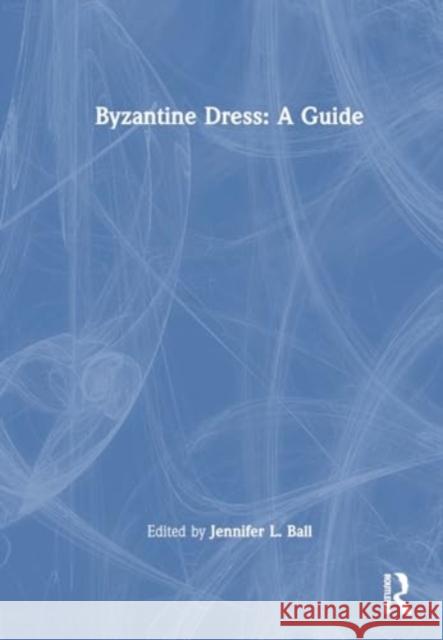 Byzantine Dress: A Guide Jennifer L. Ball 9781032787121 Routledge