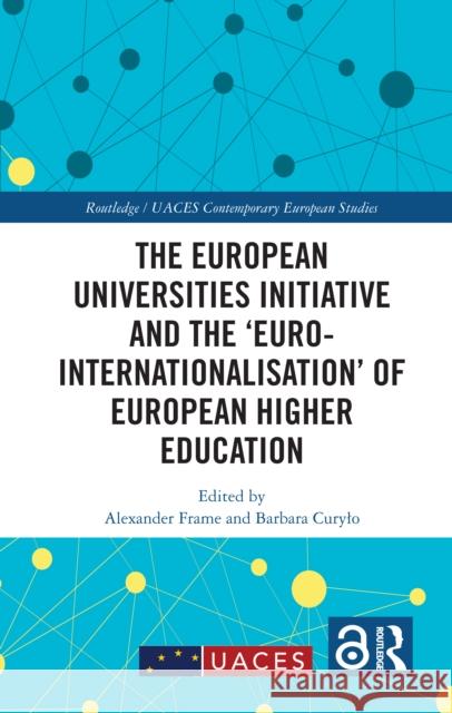 The European Universities Initiative and the 'Euro-Internationalisation' of European Higher Education Alexander Frame Barbara Curylo 9781032787473 Routledge
