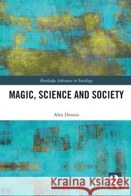 Magic, Science and Society Alex (University of Sheffield, UK) Dennis 9781032787589