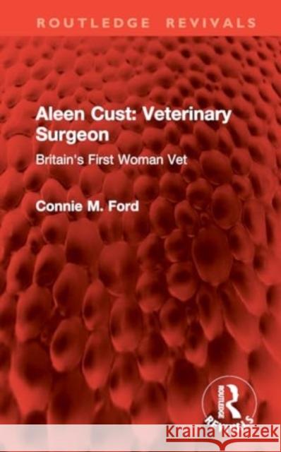 Aleen Cust Veterinary Surgeon: Britain's First Woman Vet Connie M. Ford 9781032787923 Routledge