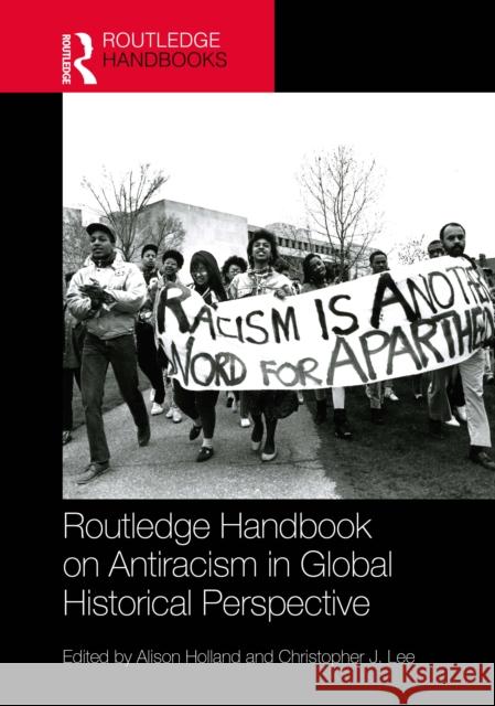 Routledge Handbook on Antiracism in Global Historical Perspective Alison Holland Christopher Lee 9781032788531