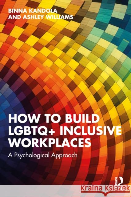 How to Build LGBTQ+ Inclusive Workplaces: A Psychological Approach Binna Kandola Ashley Williams 9781032788623 Routledge