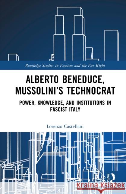Alberto Beneduce, Mussolini's Financial Advisor: Knowledge and Power in Fascist Italy Lorenzo (LUISS Guido Carli University, Rome, Italy) Castellani 9781032789040 Routledge