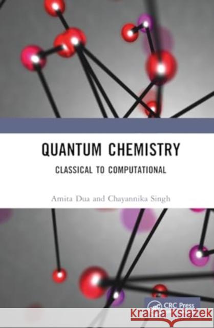 Quantum Chemistry: Classical to Computational Amita Dua Chayannika Singh 9781032789897 CRC Press