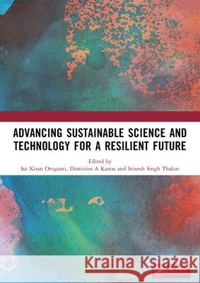 Advancing Sustainable Science and Technology for a Resilient Future Sai Kiran Oruganti Dimitrios A. Karras Srinesh Singh Thakur 9781032790206 CRC Press