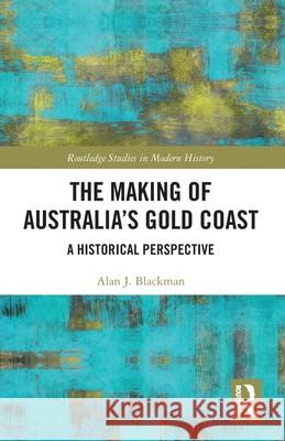 The Making of Australia's Gold Coast Alan J. (Griffith University, Australia) Blackman 9781032790213 Taylor & Francis Ltd