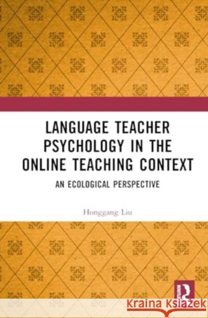 Language Teacher Psychology in the Online Teaching Context: An Ecological Perspective Honggang Liu 9781032790312