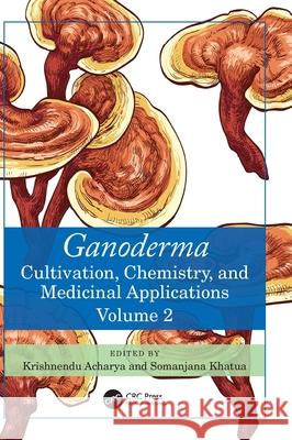 Ganoderma: Cultivation, Chemistry and Medicinal Applications, Vol II Krishnendu Acharya Somanjana Khatua 9781032790336 CRC Press