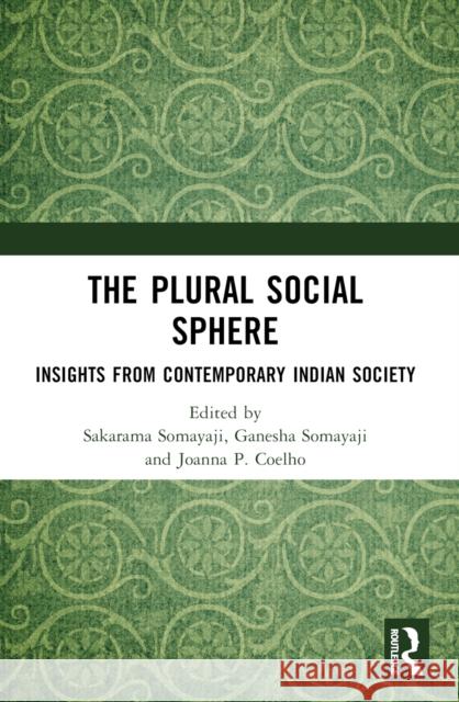 The Plural Social Sphere: Insights from Contemporary Indian Society Sakarama Somayaji Ganesha Somayaji Joanna P. Coelho 9781032790824 Routledge India