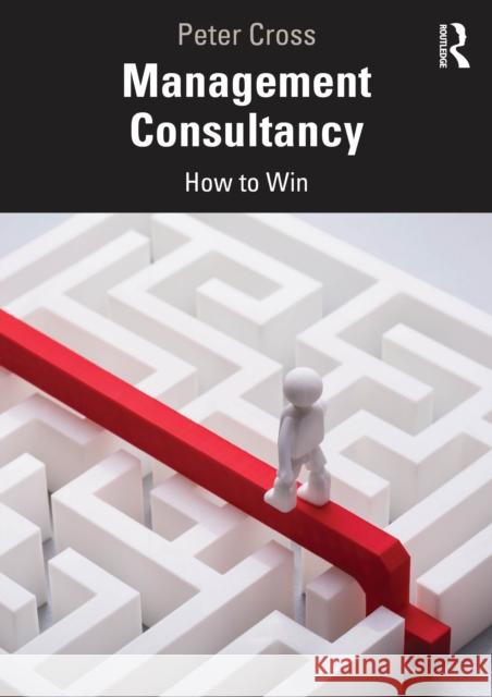 Management Consultancy: How to Win Peter Cross 9781032790831