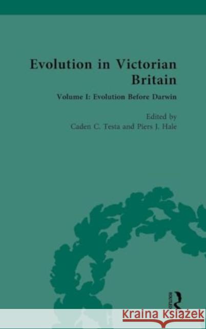 Evolution in Victorian Britain: Volume I: Evolution Before Darwin Caden C. Testa Piers J. Hale 9781032791128