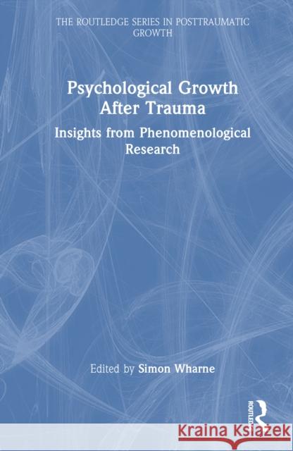 Psychological Growth After Trauma: Insights from Phenomenological Research Simon Wharne 9781032791272