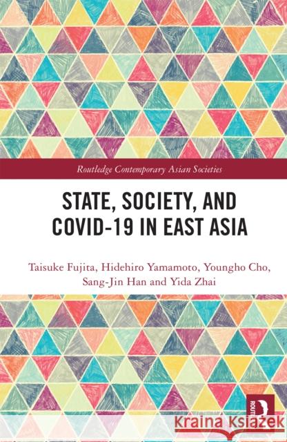 State, Society, and Covid-19 in East Asia Taisuke Fujita Hidehiro Yamamoto Youngho Cho 9781032792088 Routledge