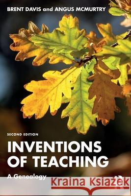 Inventions of Teaching: A Genealogy Brent Davis Angus McMurtry 9781032792231