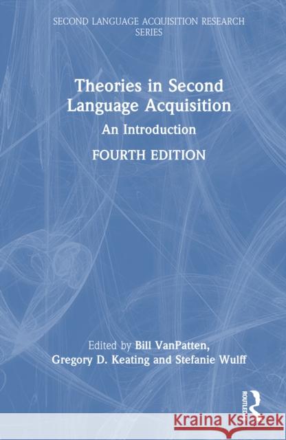 Theories in Second Language Acquisition: An Introduction Bill VanPatten Gregory D. Keating Stefanie Wulff 9781032792361 Routledge