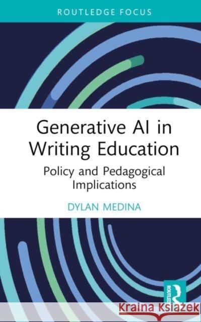 Generative AI in Writing Education: Policy and Pedagogical Implications Dylan Medina 9781032792491 Routledge