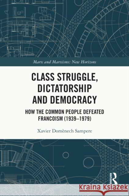 Class Struggle, Dictatorship and Democracy: How the Common People Defeated Francoism (1939 - 1979) Xavier Dom?nech Sampere 9781032793504 Routledge