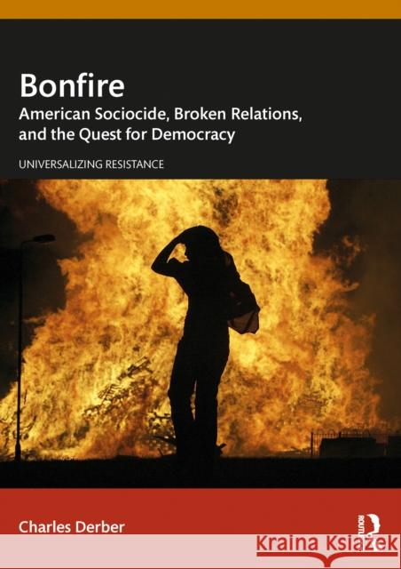 Bonfire: American Sociocide, Broken Relations, and the Quest for Democracy Charles Derber 9781032793634