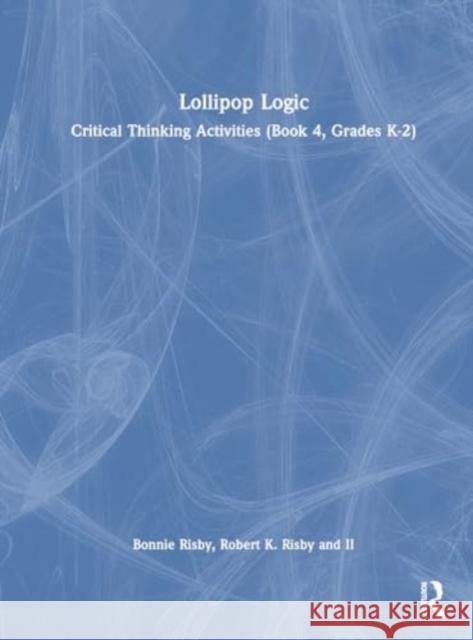 Lollipop Logic: Critical Thinking Activities (Book 4, Grades K-2) Bonnie Risby Robert K. Risb 9781032793641 Routledge