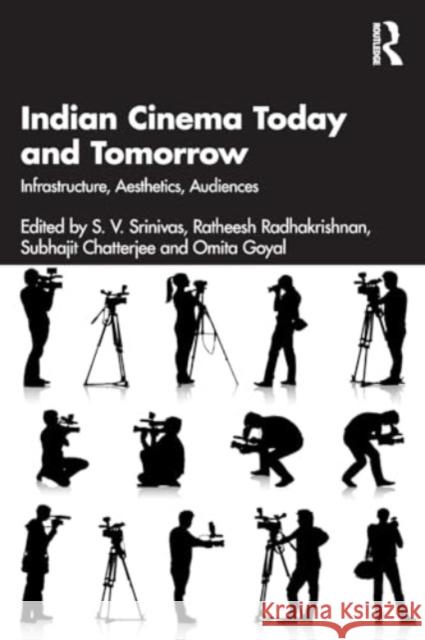 Indian Cinema Today and Tomorrow: Infrastructure, Aesthetics, Audiences S. V. Srinivas Ratheesh Radhakrishnan Subhajit Chatterjee 9781032793672 Routledge Chapman & Hall