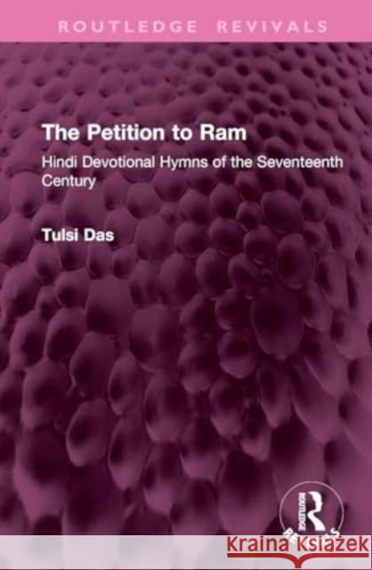 The Petition to RAM: Hindi Devotional Hymns of the Seventeenth Century Tulsi Das F. R. Allchin 9781032794020