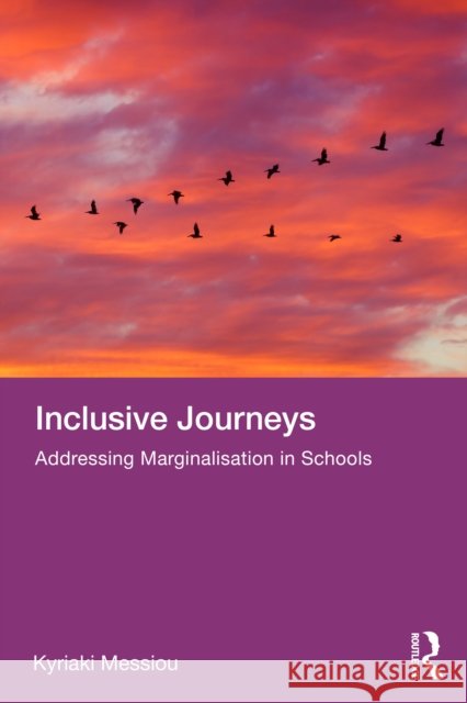 Inclusive Journeys: Addressing Marginalisation in Schools Kyriaki (University of Southampton, UK) Messiou 9781032794495