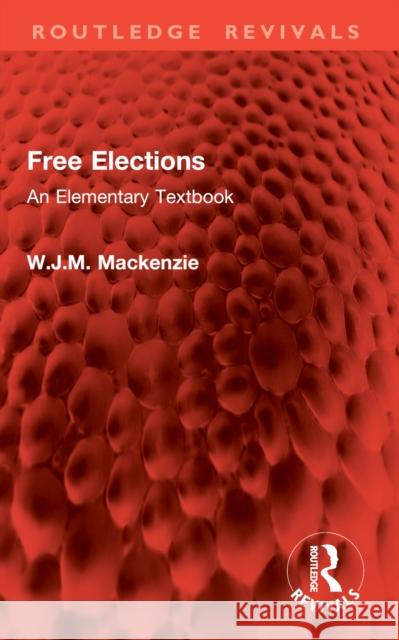 Free Elections: An Elementary Textbook W.J.M. Mackenzie 9781032794549 Taylor & Francis Ltd