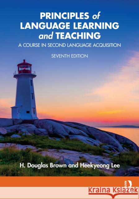 Principles of Language Learning and Teaching: A Course in Second Language Acquisition H. Douglas Brown Heekyeong Lee 9781032794907 Routledge