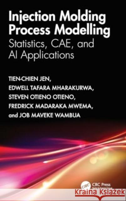 Injection Molding Process Modelling: Statistics, Cae, and AI Applications Tien-Chien Jen Edwell Tafara Mharakurwa Steven Otieno Otieno 9781032795201 CRC Press